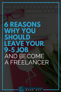 6 Reasons Why You Should Leave Your 9-5 Job and Become a Freelancer