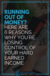 Running Out Of Money Here Are 6 Reasons Why You're Losing Control Of Your Hard Earned Income