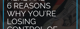 Running Out Of Money Here Are 6 Reasons Why You're Losing Control Of Your Hard Earned Income