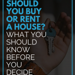 Should You Buy or Rent a House? What You Should Know Before You Decide
