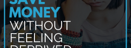 How To Save Money Without Feeling Deprived