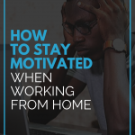 How to Stay Motivated When Working From Home