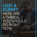 Lost a Client? Here are 5 Things You Should Do Right Now