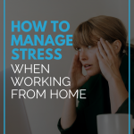 How To Manage Stress When Working From Home