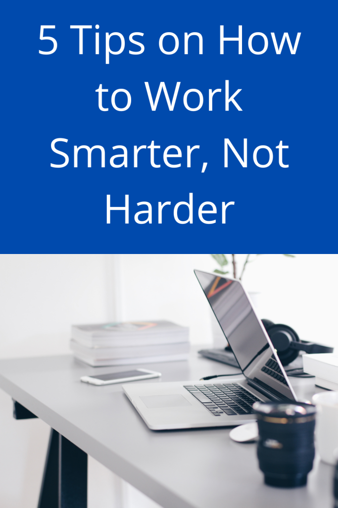 5 Tips on How to Work Smarter, Not Harder